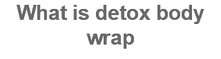 What is detox body wrap
