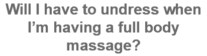 Will I have to undress when I’m having a full body massage?